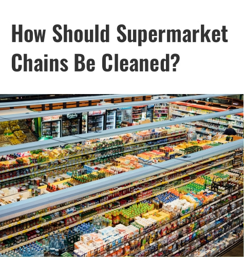 How Should Supermarket Chains Be Cleaned?